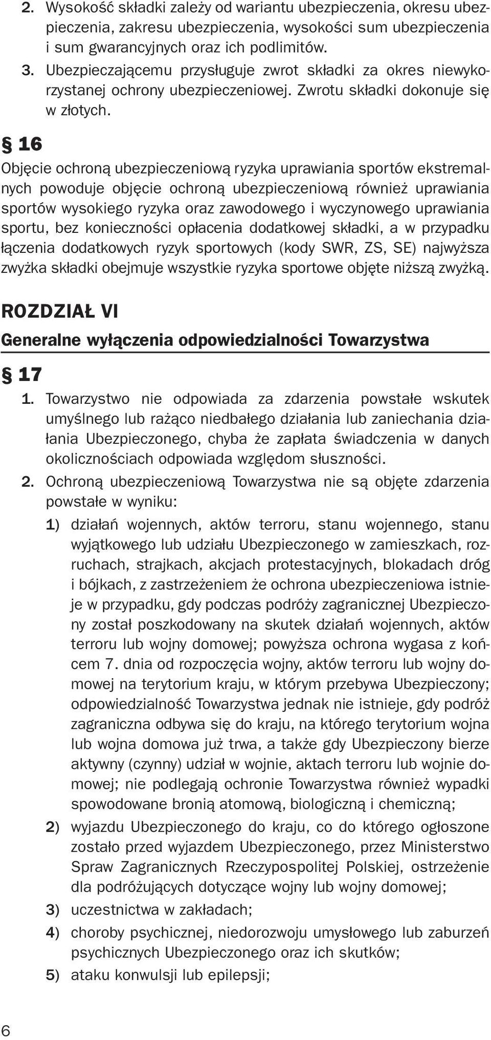 16 Objęcie ochroną ubezpieczeniową ryzyka uprawiania sportów ekstremalnych powoduje objęcie ochroną ubezpieczeniową również uprawiania sportów wysokiego ryzyka oraz zawodowego i wyczynowego