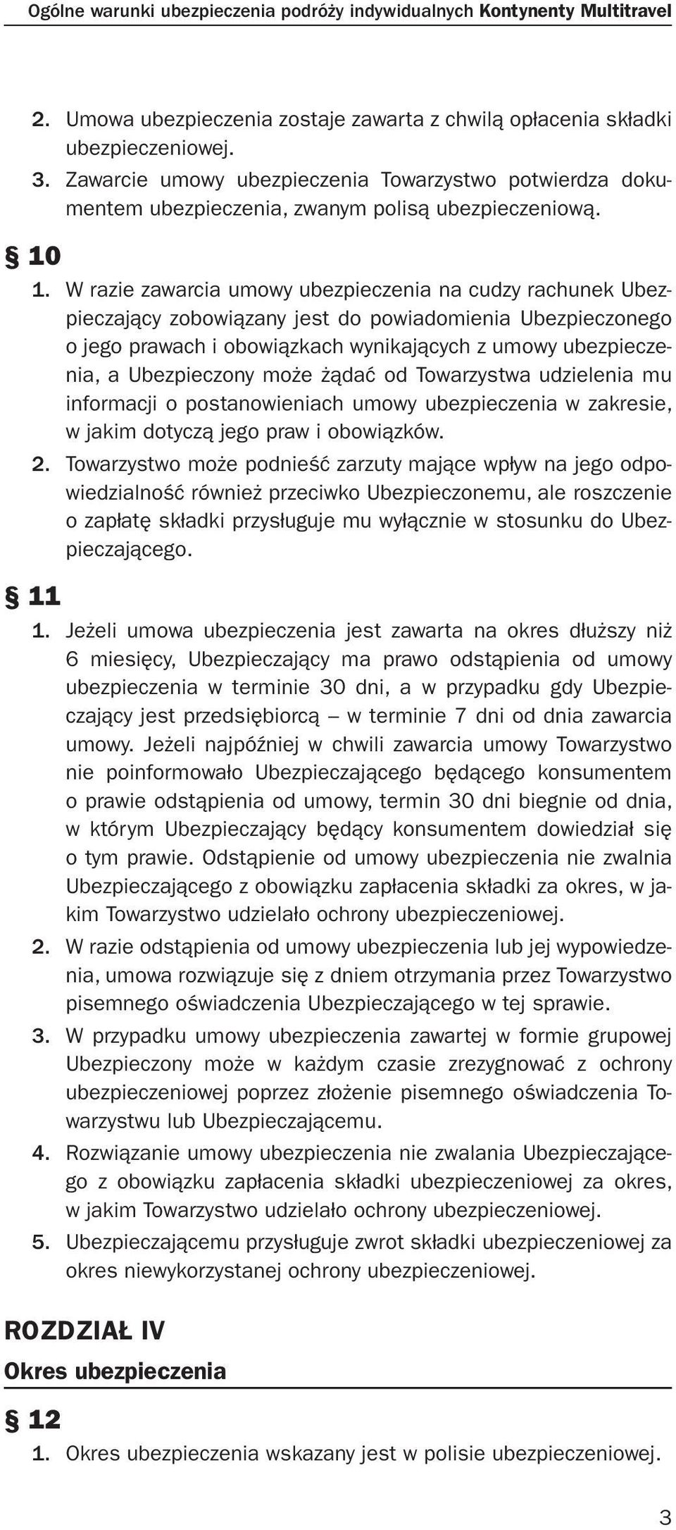 W razie zawarcia umowy ubezpieczenia na cudzy rachunek Ubezpieczający zobowiązany jest do powiadomienia Ubezpieczonego o jego prawach i obowiązkach wynikających z umowy ubezpieczenia, a Ubezpieczony