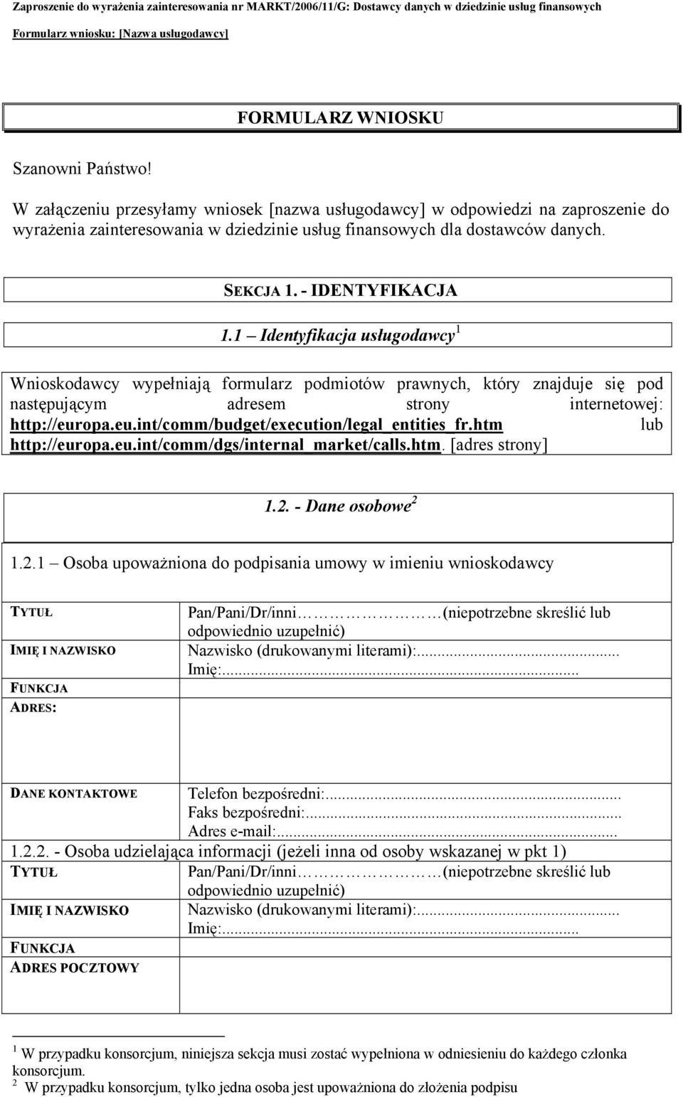 opa.eu.int/comm/budget/execution/legal_entities_fr.htm lub http://europa.eu.int/comm/dgs/internal_market/calls.htm. [adres strony] 1.2.