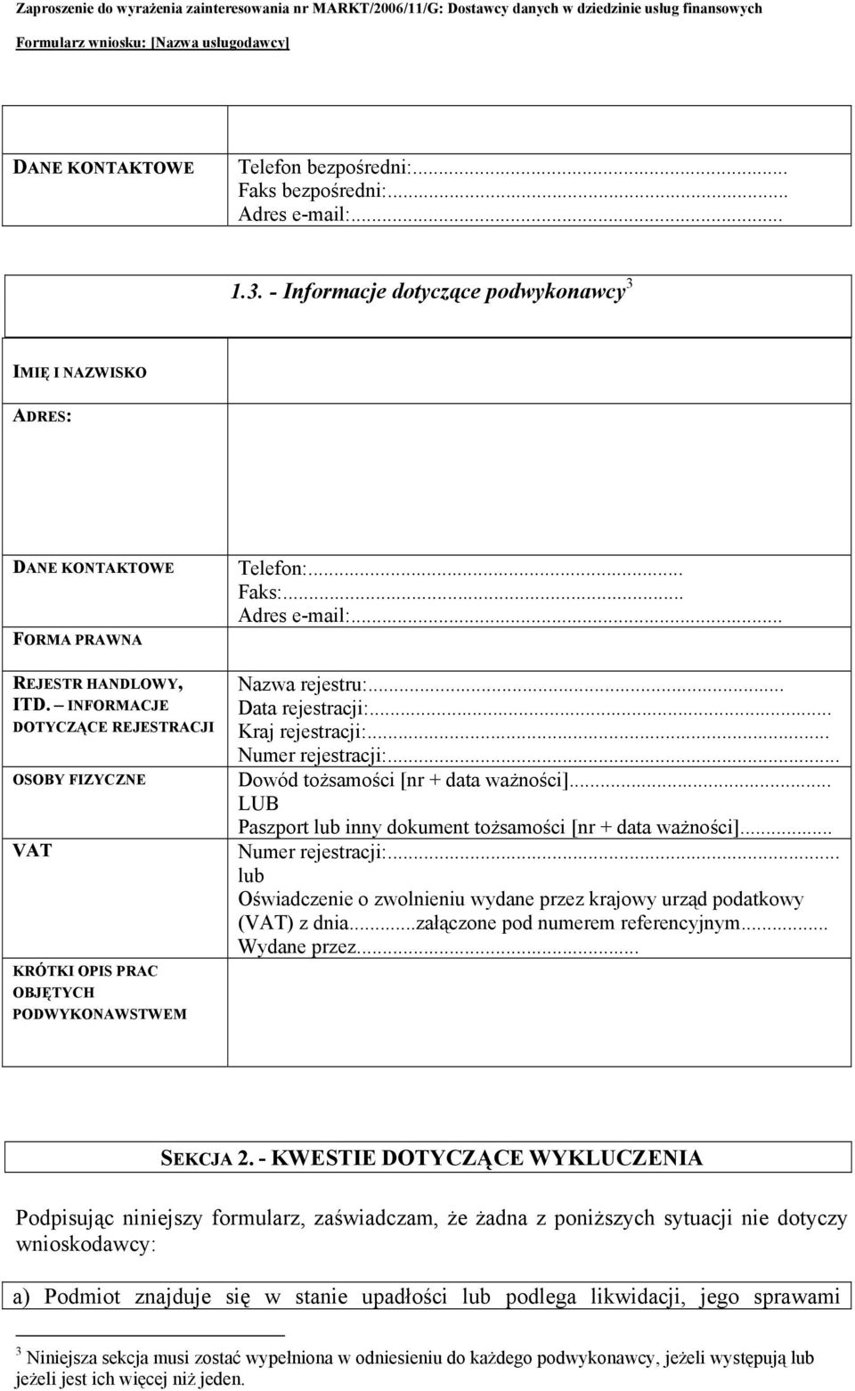 .. Numer rejestracji:... Dowód tożsamości [nr + data ważności]... LUB Paszport lub inny dokument tożsamości [nr + data ważności]... Numer rejestracji:... lub Oświadczenie o zwolnieniu wydane przez krajowy urząd podatkowy (VAT) z dnia.