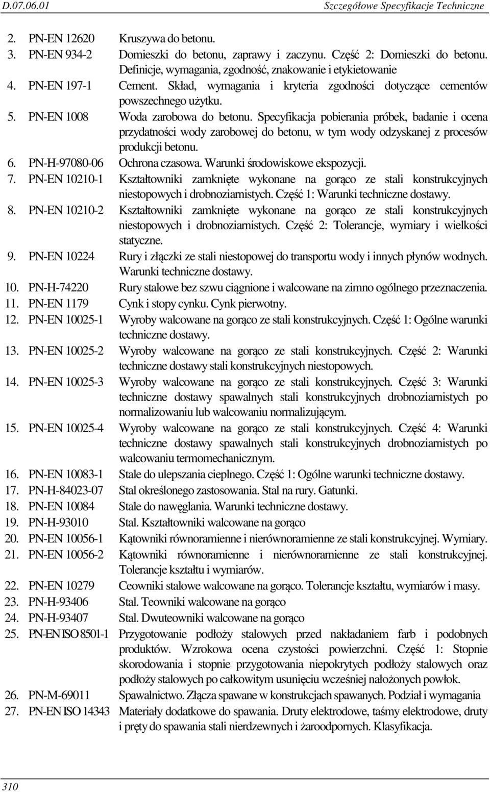 Specyfikacja pobierania próbek, badanie i ocena przydatności wody zarobowej do betonu, w tym wody odzyskanej z procesów produkcji betonu. 6. PN-H-97080-06 Ochrona czasowa.