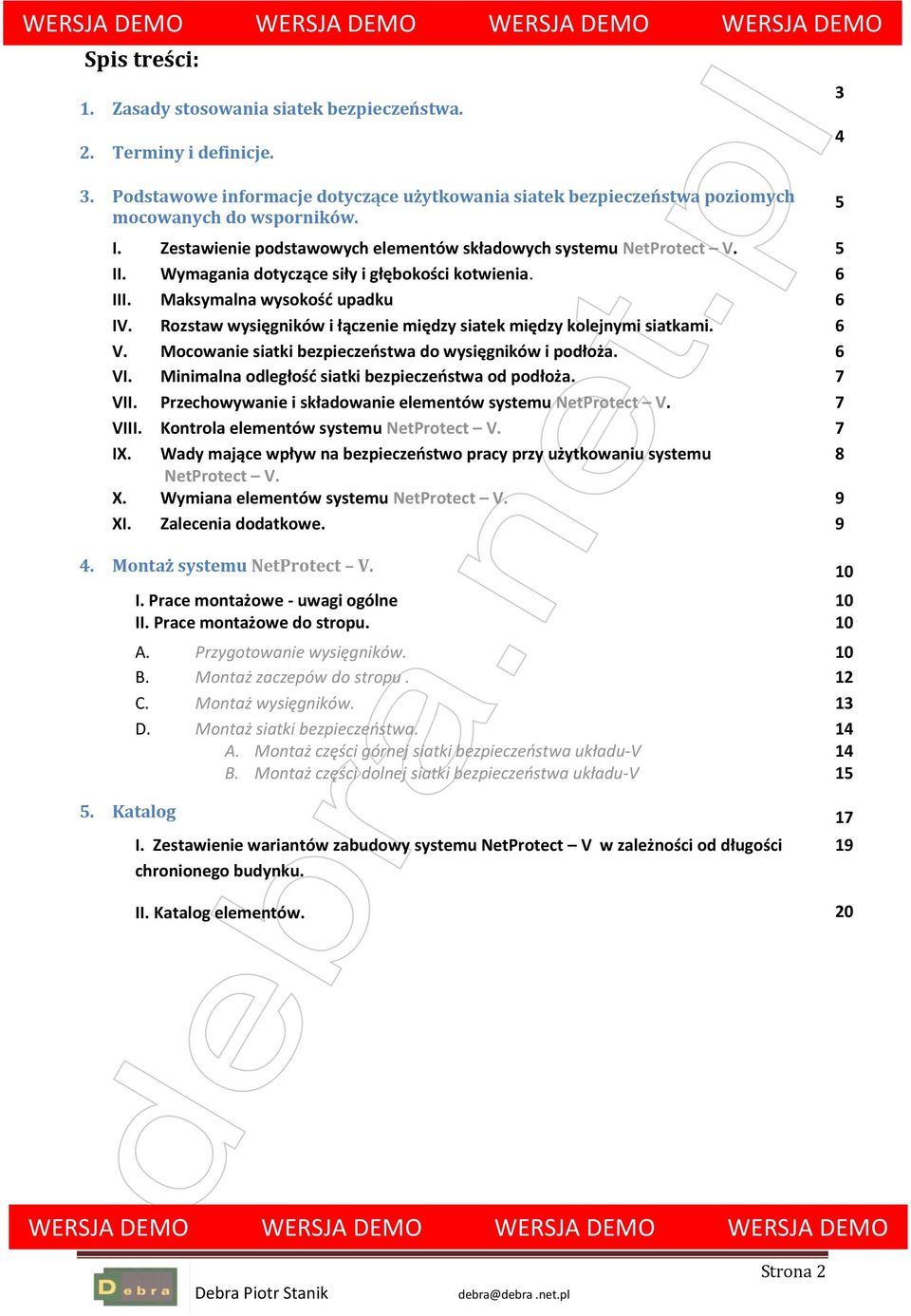 Rozstaw wysięgników i łączenie między siatek między kolejnymi siatkami. 6 V. Mocowanie siatki bezpieczeństwa do wysięgników i podłoża. 6 VI. Minimalna odległość siatki bezpieczeństwa od podłoża.