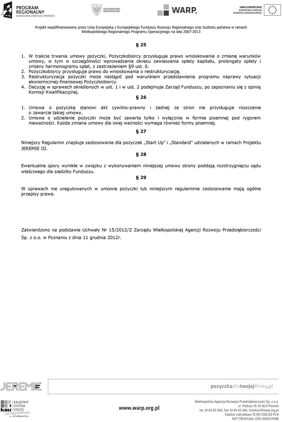 Restrukturyzacja pożyczki może nastąpić pod warunkiem przedstawienia programu naprawy sytuacji ekonomicznej-finansowej Pożyczkobiorcy. 4. Decyzję w sprawach określonych w ust. 1 i w ust.