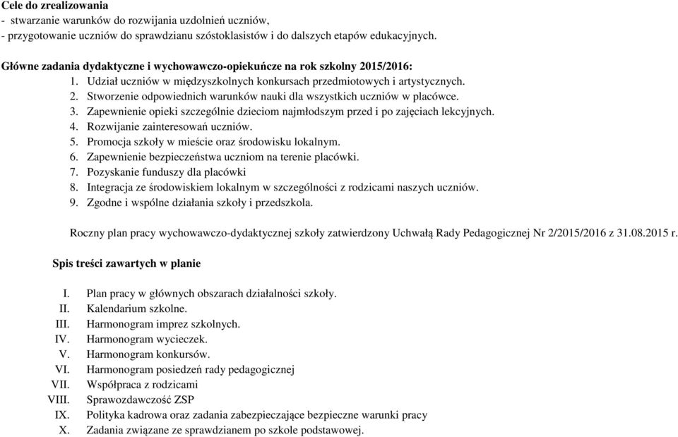 3. Zapewnienie opieki szczególnie dzieciom najmłodszym przed i po zajęciach lekcyjnych. 4. Rozwijanie zainteresowań uczniów. 5. Promocja szkoły w mieście oraz środowisku lokalnym. 6.