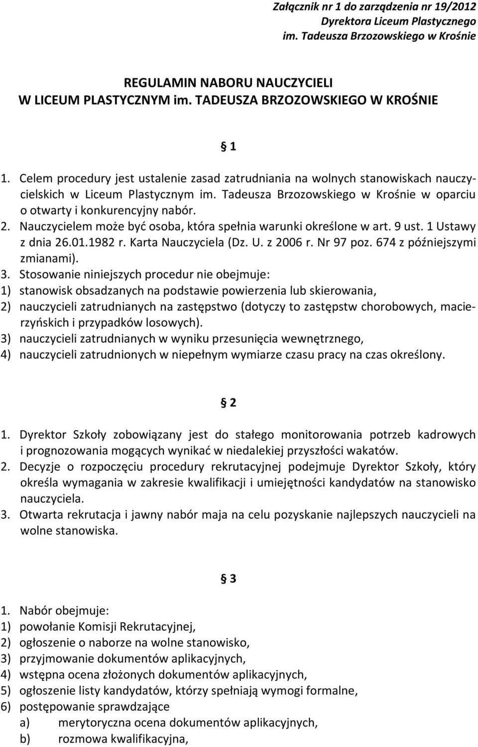 Nauczycielem może być osoba, która spełnia warunki określone w art. 9 ust. 1 Ustawy z dnia 26.01.1982 r. Karta Nauczyciela (Dz. U. z 2006 r. Nr 97 poz. 674 z późniejszymi zmianami). 3.