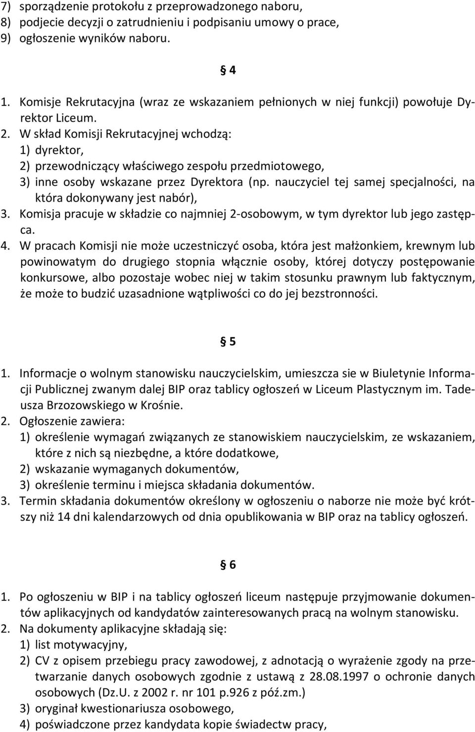 W skład Komisji Rekrutacyjnej wchodzą: 1) dyrektor, 2) przewodniczący właściwego zespołu przedmiotowego, 3) inne osoby wskazane przez Dyrektora (np.