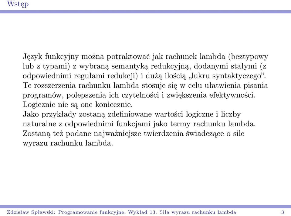 Te rozszerzenia rachunku lambda stosuje się w celu ułatwienia pisania programów, polepszenia ich czytelności i zwiększenia efektywności.