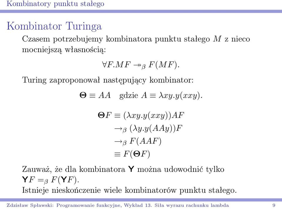 y(xxy))af β (λy.y(aay))f β F (AAF ) F (ΘF ) Zauważ, że dla kombinatora Y można udowodnić tylko YF = β F (YF ).