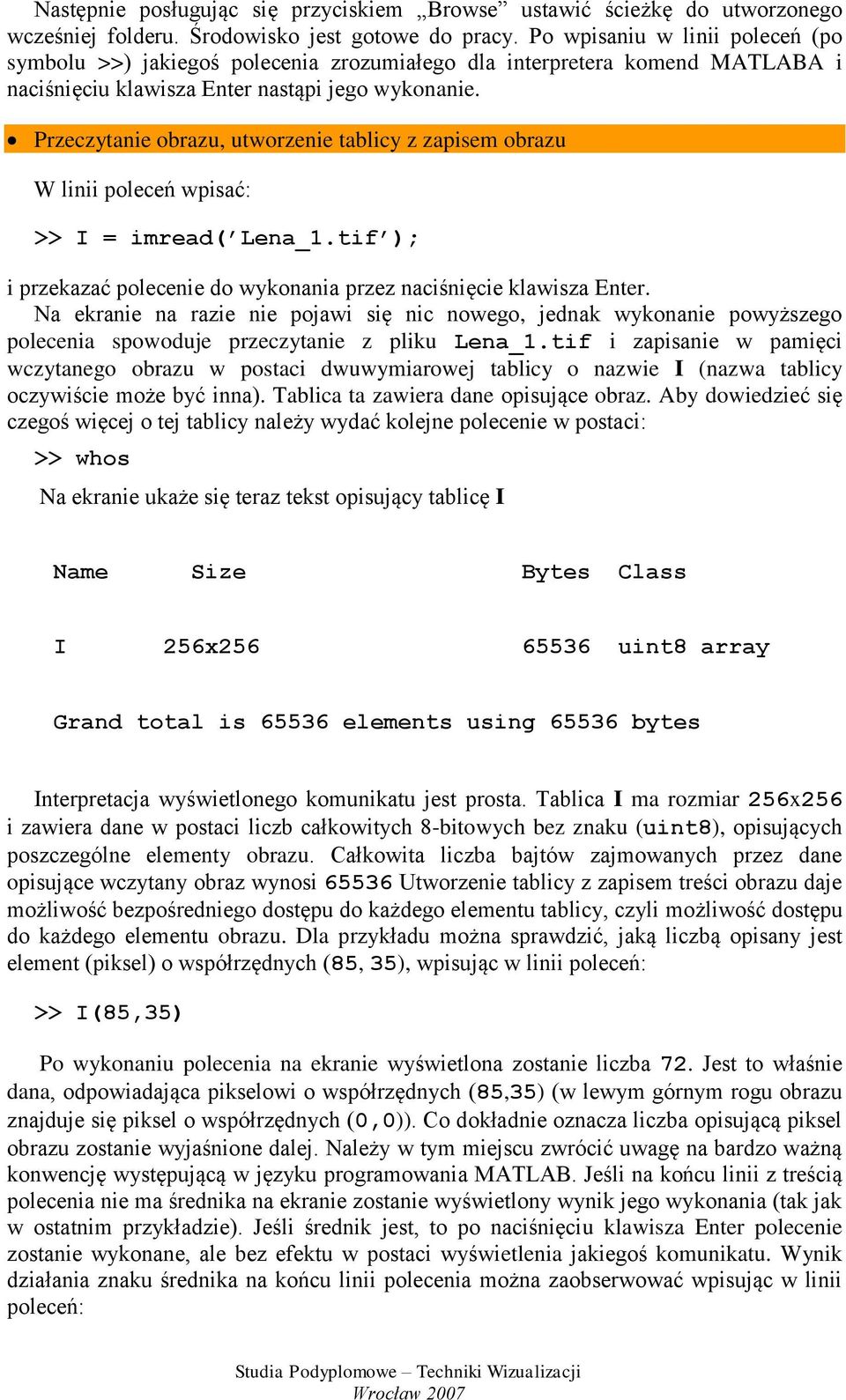 Przeczytanie obrazu, utworzenie tablicy z zapisem obrazu W linii poleceń wpisać: >> I = imread( Lena_1.tif ); i przekazać polecenie do wykonania przez naciśnięcie klawisza Enter.