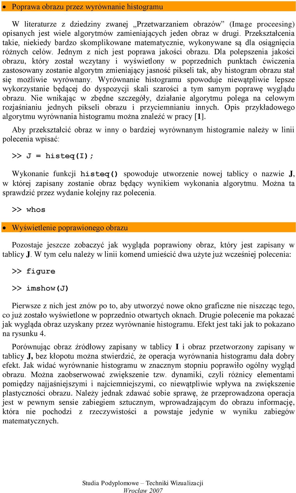 Dla polepszenia jakości obrazu, który został wczytany i wyświetlony w poprzednich punktach ćwiczenia zastosowany zostanie algorytm zmieniający jasność pikseli tak, aby histogram obrazu stał się