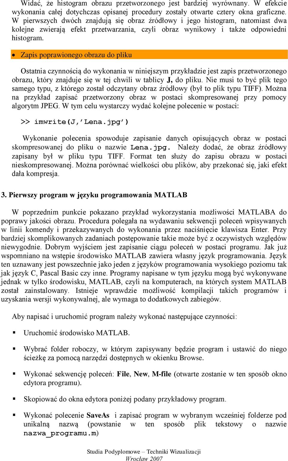 Zapis poprawionego obrazu do pliku Ostatnia czynnością do wykonania w niniejszym przykładzie jest zapis przetworzonego obrazu, który znajduje się w tej chwili w tablicy J, do pliku.