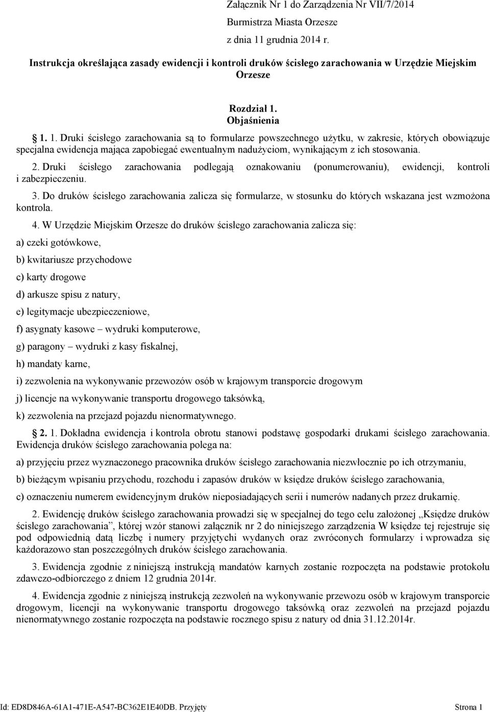 1. Druki ścisłego zarachowania są to formularze powszechnego użytku, w zakresie, których obowiązuje specjalna ewidencja mająca zapobiegać ewentualnym nadużyciom, wynikającym z ich stosowania. 2.