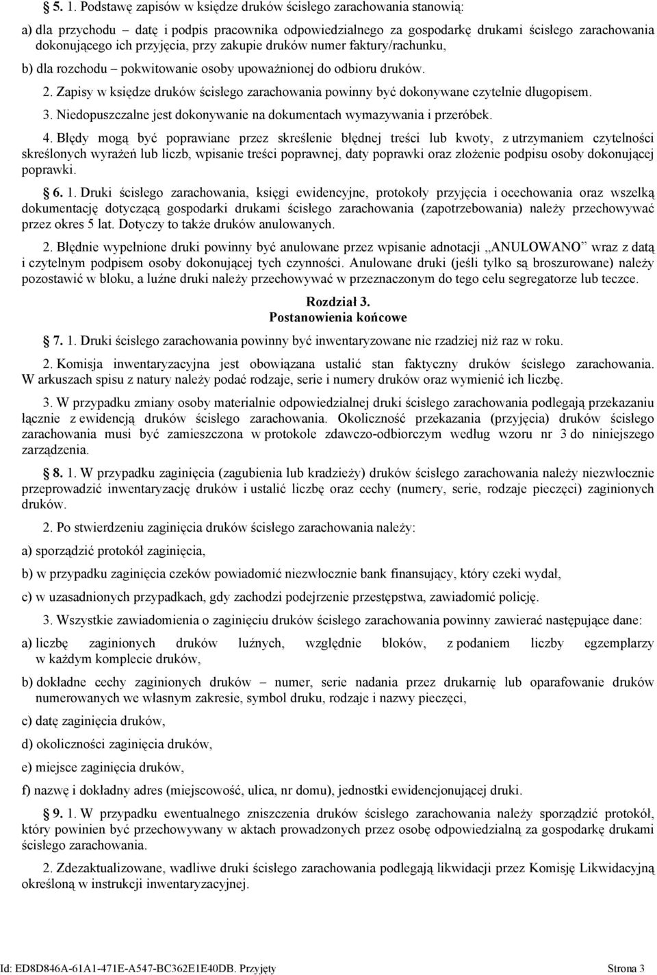 Zapisy w księdze druków ścisłego zarachowania powinny być dokonywane czytelnie długopisem. 3. Niedopuszczalne jest dokonywanie na dokumentach wymazywania i przeróbek. 4.