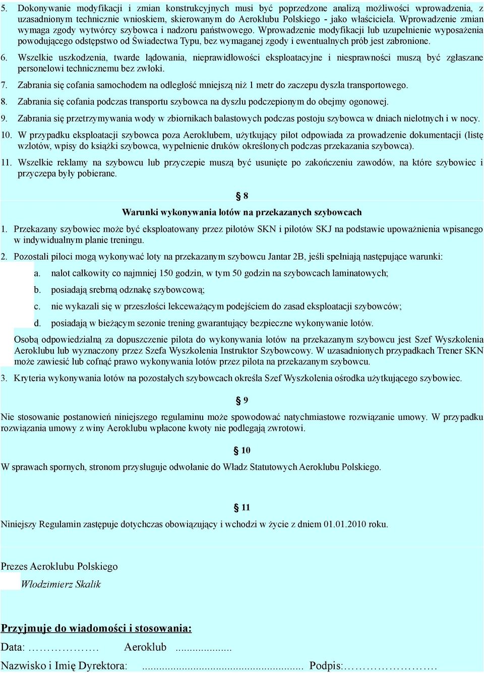 Wprowadzenie modyfikacji lub uzupełnienie wyposażenia powodującego odstępstwo od Świadectwa Typu, bez wymaganej zgody i ewentualnych prób jest zabronione. 6.