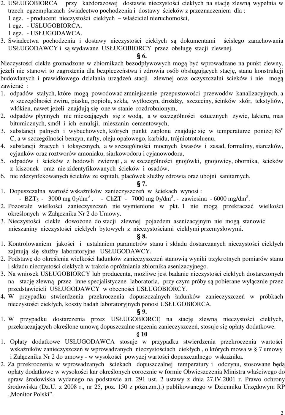 Świadectwa pochodzenia i dostawy nieczystości ciekłych są dokumentami ścisłego zarachowania USŁUGODAWCY i są wydawane USŁUGOBIORCY przez obsługę stacji zlewnej. 6.