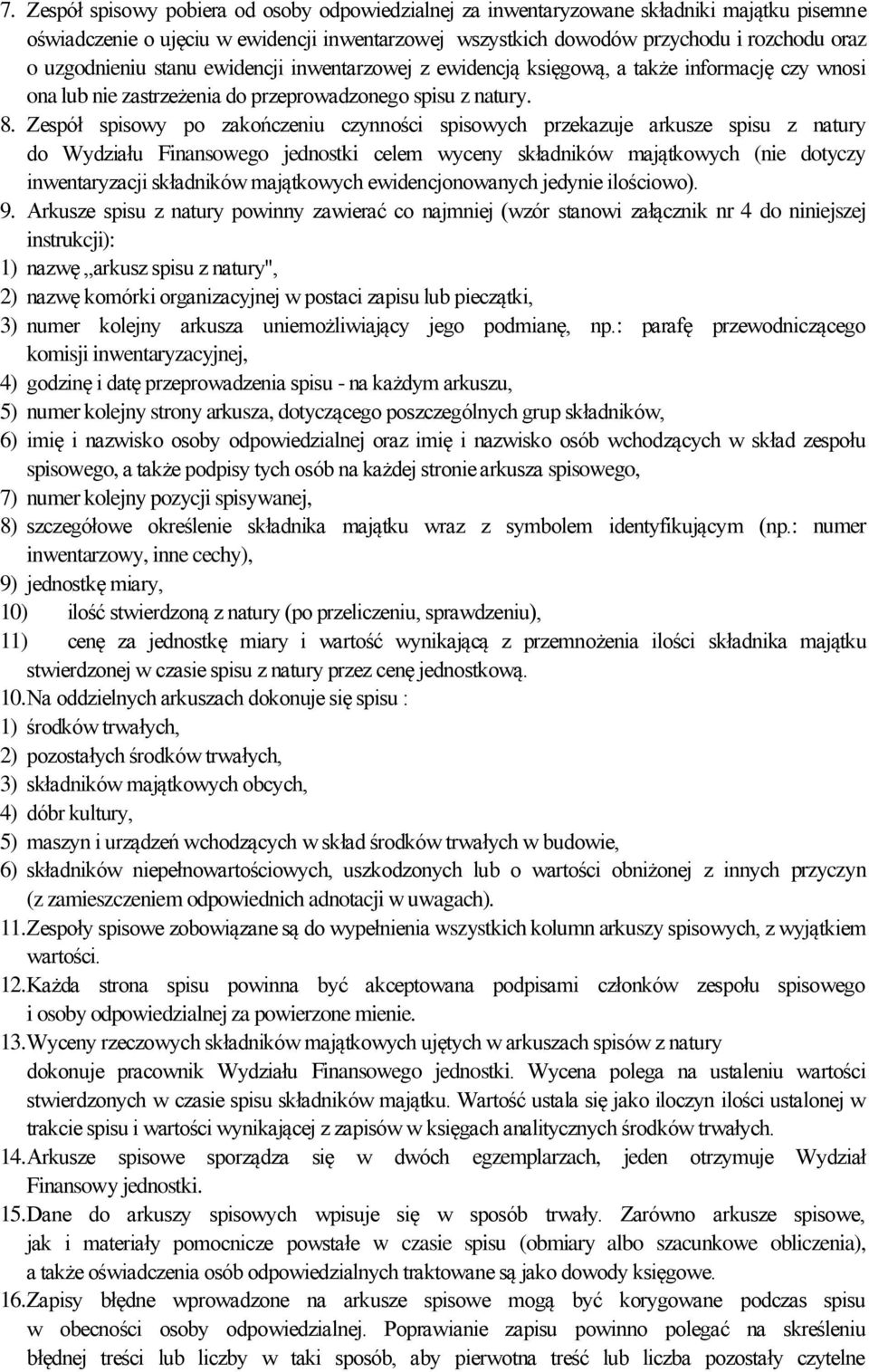 Zespół spisowy po zakończeniu czynności spisowych przekazuje arkusze spisu z natury do Wydziału Finansowego jednostki celem wyceny składników majątkowych (nie dotyczy inwentaryzacji składników