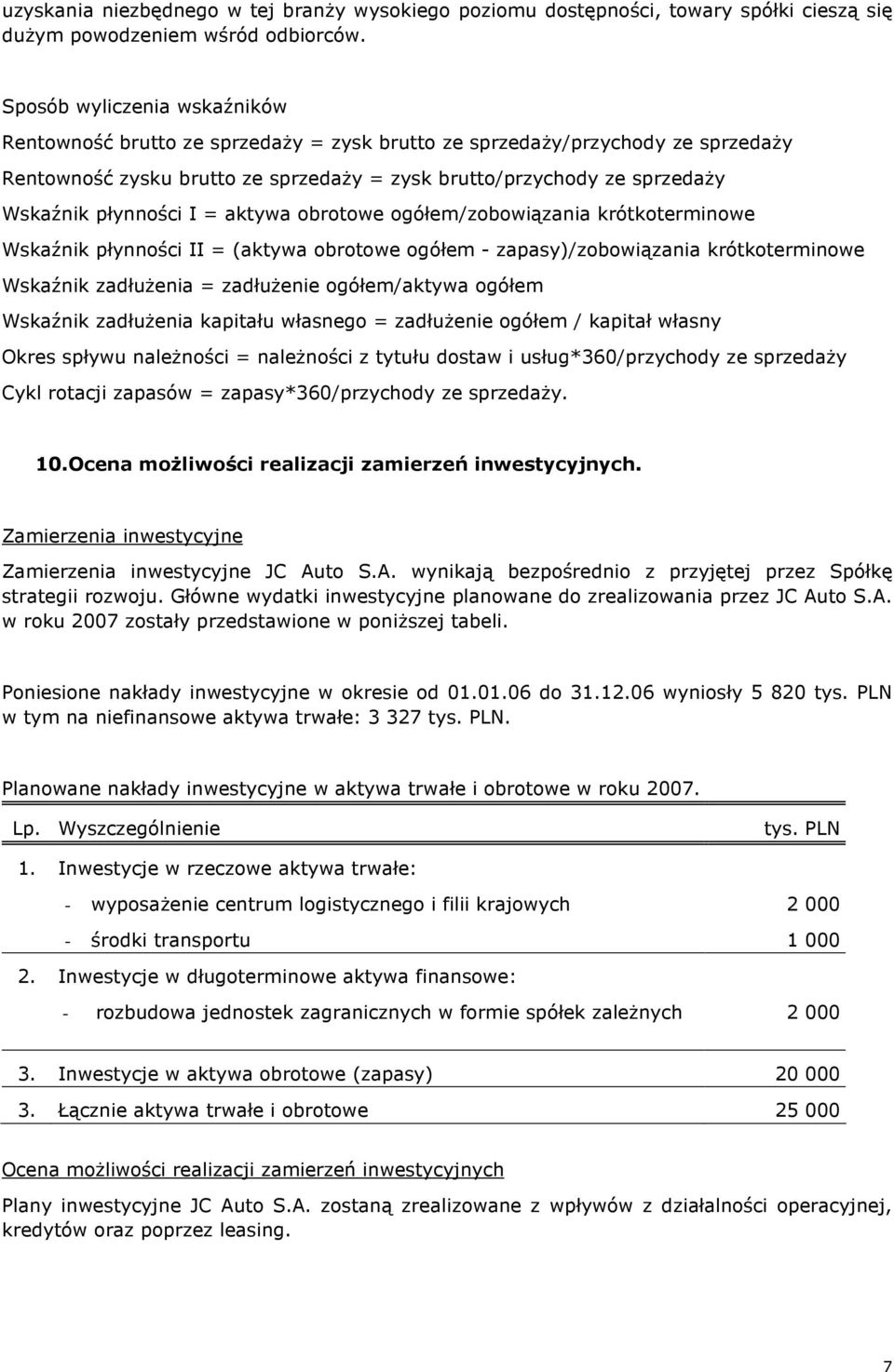 płynności I = aktywa obrotowe ogółem/zobowiązania krótkoterminowe Wskaźnik płynności II = (aktywa obrotowe ogółem - zapasy)/zobowiązania krótkoterminowe Wskaźnik zadłuŝenia = zadłuŝenie ogółem/aktywa