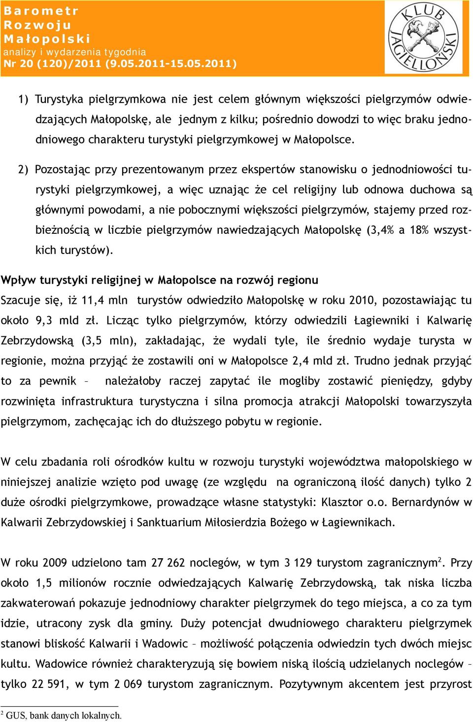 2) Pozostając przy prezentowanym przez ekspertów stanowisku o jednodniowości turystyki pielgrzymkowej, a więc uznając że cel religijny lub odnowa duchowa są głównymi powodami, a nie pobocznymi