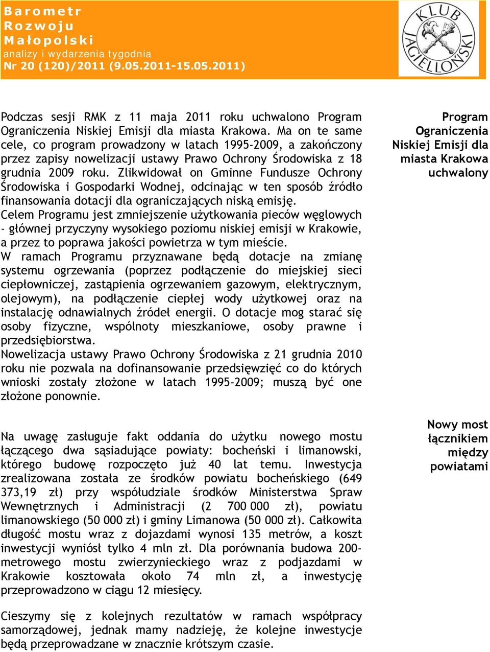 Zlikwidował on Gminne Fundusze Ochrony Środowiska i Gospodarki Wodnej, odcinając w ten sposób źródło finansowania dotacji dla ograniczających niską emisję.