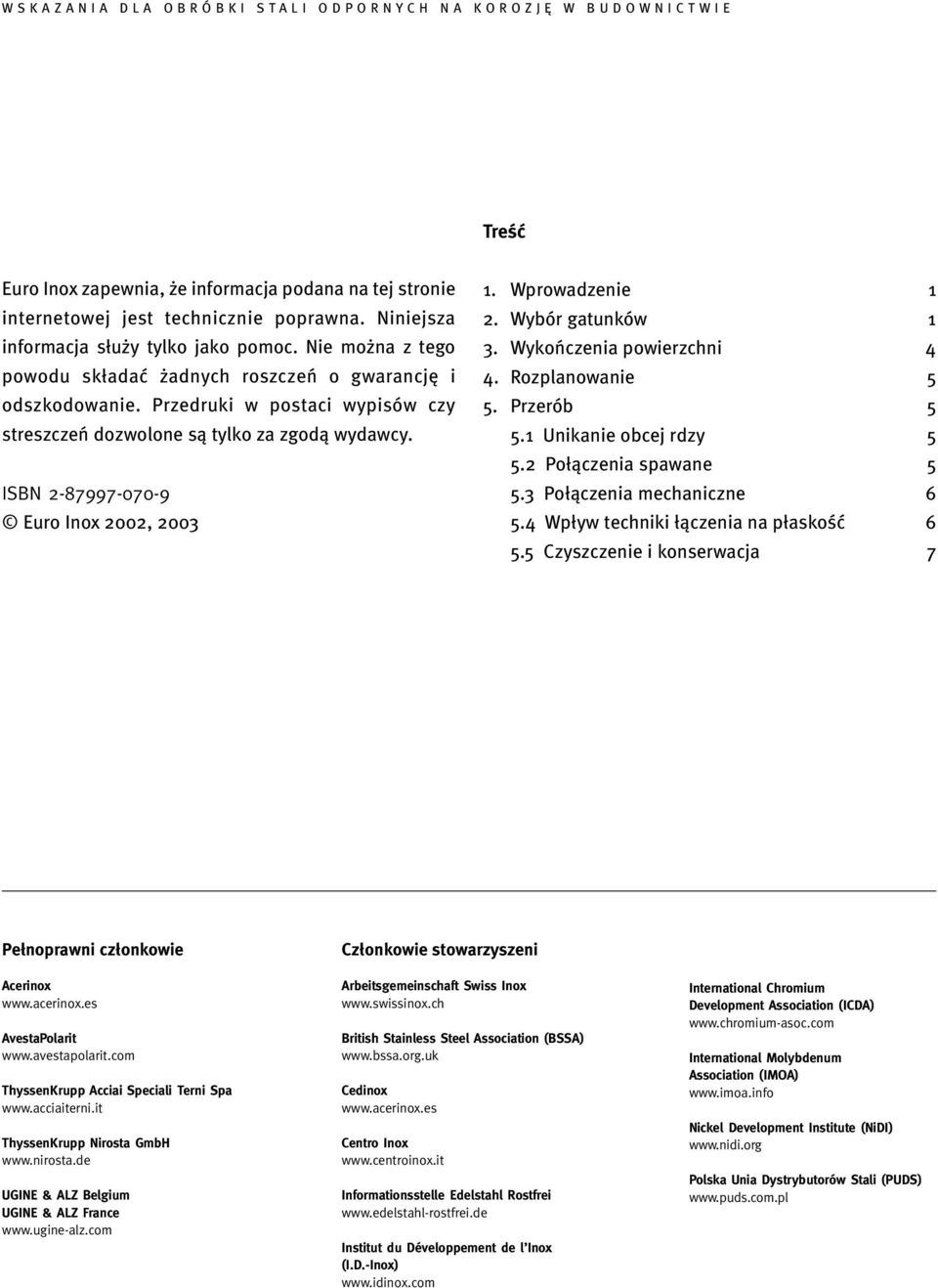 Wprowadzenie 1 2. Wybór gatunków 1 3. Wykończenia powierzchni 4 4. Rozplanowanie 5 5. Przerób 5 5.1 Unikanie obcej rdzy 5 5.2 Połączenia spawane 5 5.3 Połączenia mechaniczne 6 5.