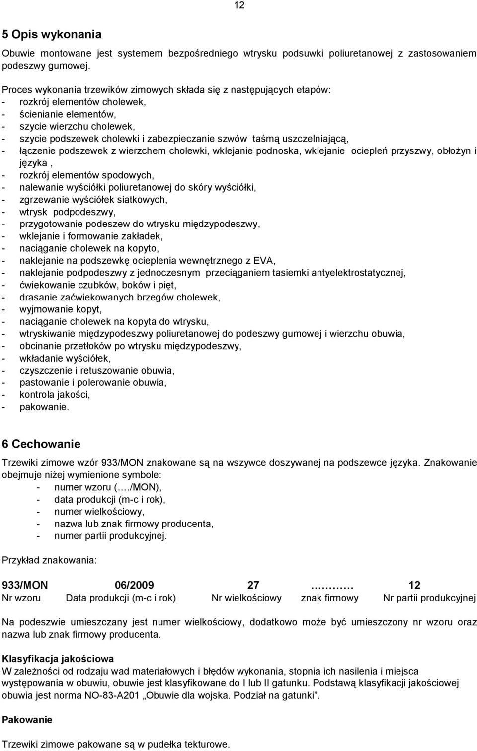 szwów taśmą uszczelniającą, - łączenie podszewek z wierzchem cholewki, wklejanie podnoska, wklejanie ociepleń przyszwy, obłożyn i języka, - rozkrój elementów spodowych, - nalewanie wyściółki