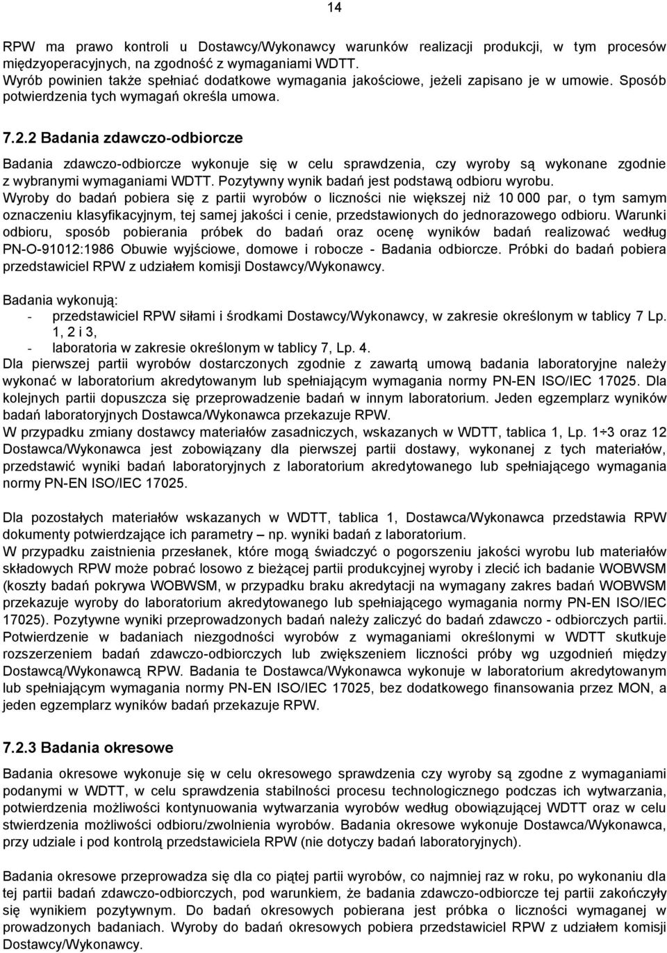 2 Badania zdawczo-odbiorcze Badania zdawczo-odbiorcze wykonuje się w celu sprawdzenia, czy wyroby są wykonane zgodnie z wybranymi wymaganiami WDTT. Pozytywny wynik badań jest podstawą odbioru wyrobu.