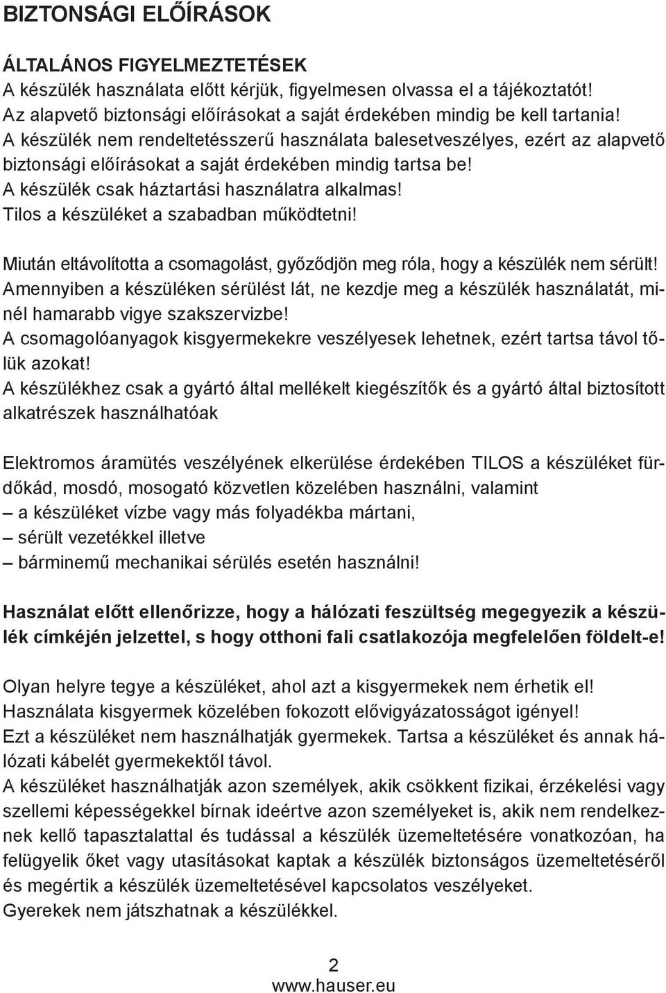 Tilos a készüléket a szabadban működtetni! Miután eltávolította a csomagolást, győződjön meg róla, hogy a készülék nem sérült!