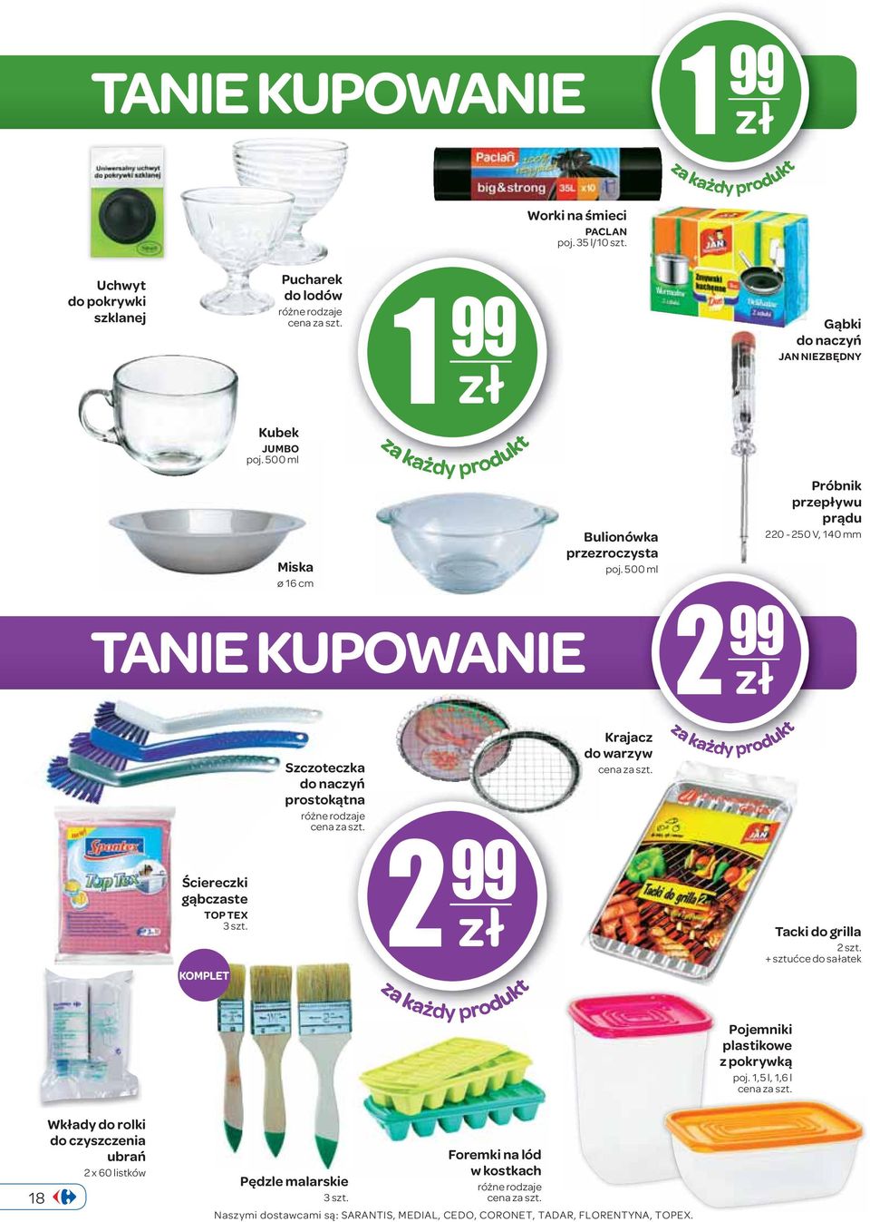 500 ml Krajacz do warzyw 2 99 zł za każdy produkt Próbnik przepływu prądu 220-250 V, 140 mm Ściereczki gąbczaste TOP TEX 3 szt. KOMPLET 2 99 zł za każdy produkt Tacki do grilla 2 szt.