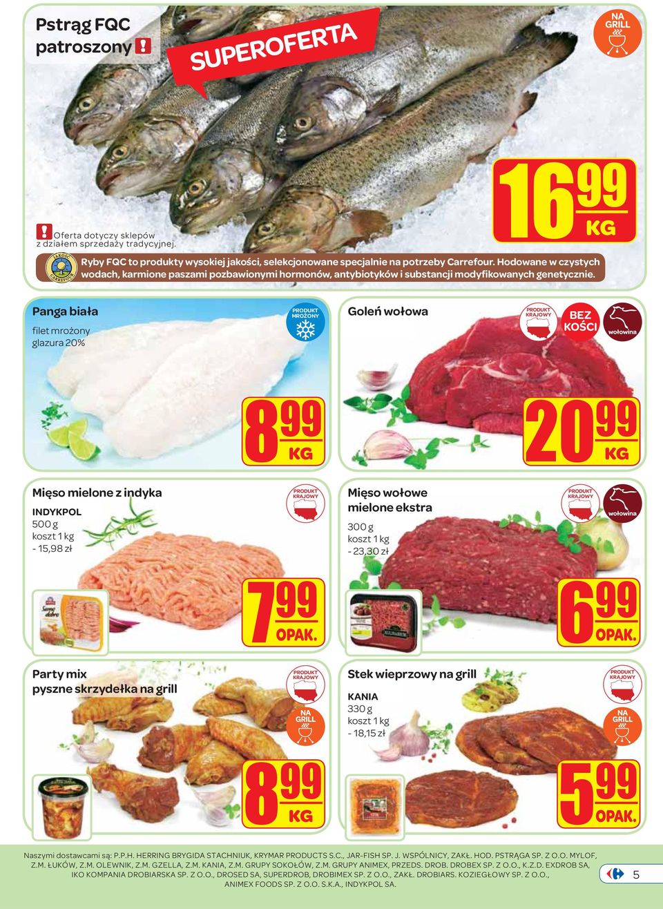 Panga biała filet mrożony glazura 20% MROŻONY Goleń wołowa BEZ KOŚCI 8 99 20 99 Mięso mielone z indyka INDYKPOL 500 g koszt 1 kg - 15,98 zł Mięso wołowe mielone ekstra 300 g koszt 1 kg - 23,30 zł 7