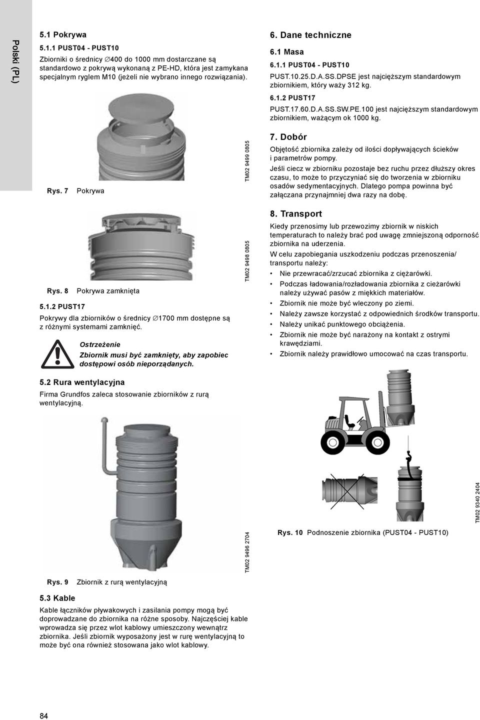 1 PUST04 - PUST10 Zbiorniki o średnicy 400 do 1000 mm dostarczane są standardowo z pokrywą wykonaną z PE-HD, która jest zamykana specjalnym ryglem M10 (jeżeli nie wybrano innego rozwiązania). 6.