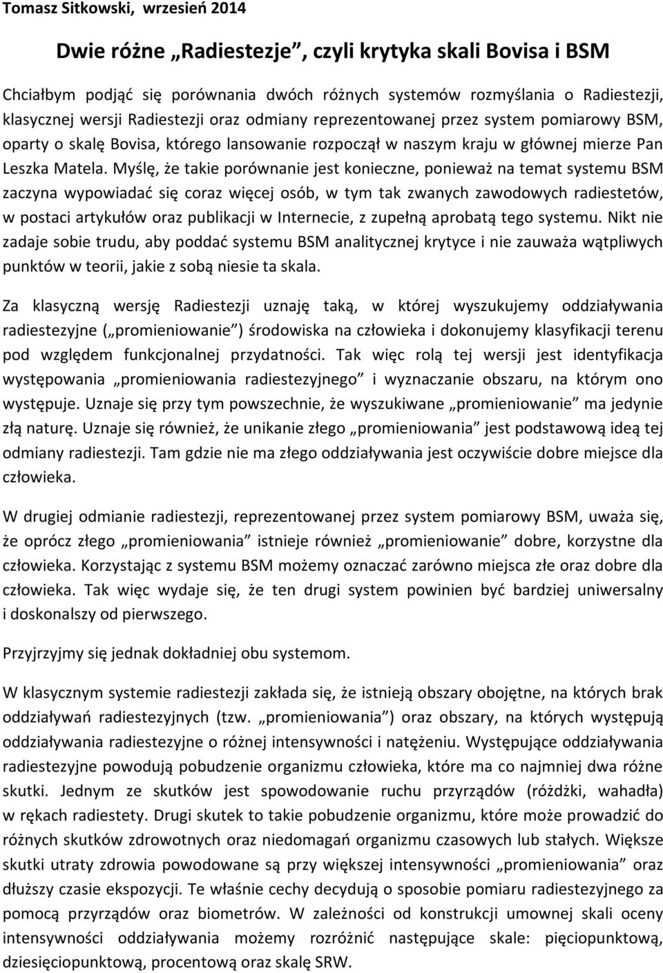 Myślę, że takie porównanie jest konieczne, ponieważ na temat systemu BSM zaczyna wypowiadać się coraz więcej osób, w tym tak zwanych zawodowych radiestetów, w postaci artykułów oraz publikacji w