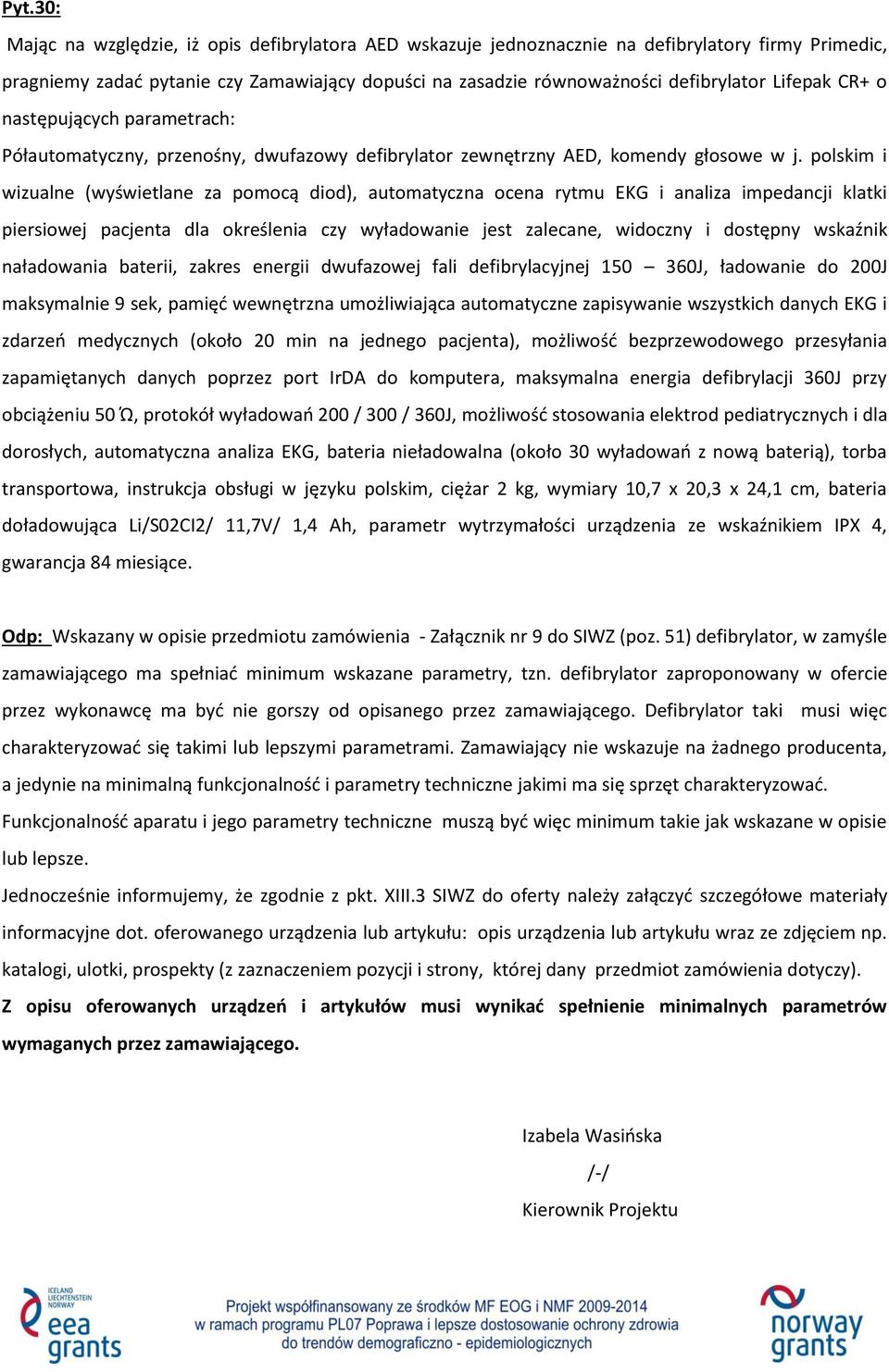 polskim i wizualne (wyświetlane za pomocą diod), automatyczna ocena rytmu EKG i analiza impedancji klatki piersiowej pacjenta dla określenia czy wyładowanie jest zalecane, widoczny i dostępny