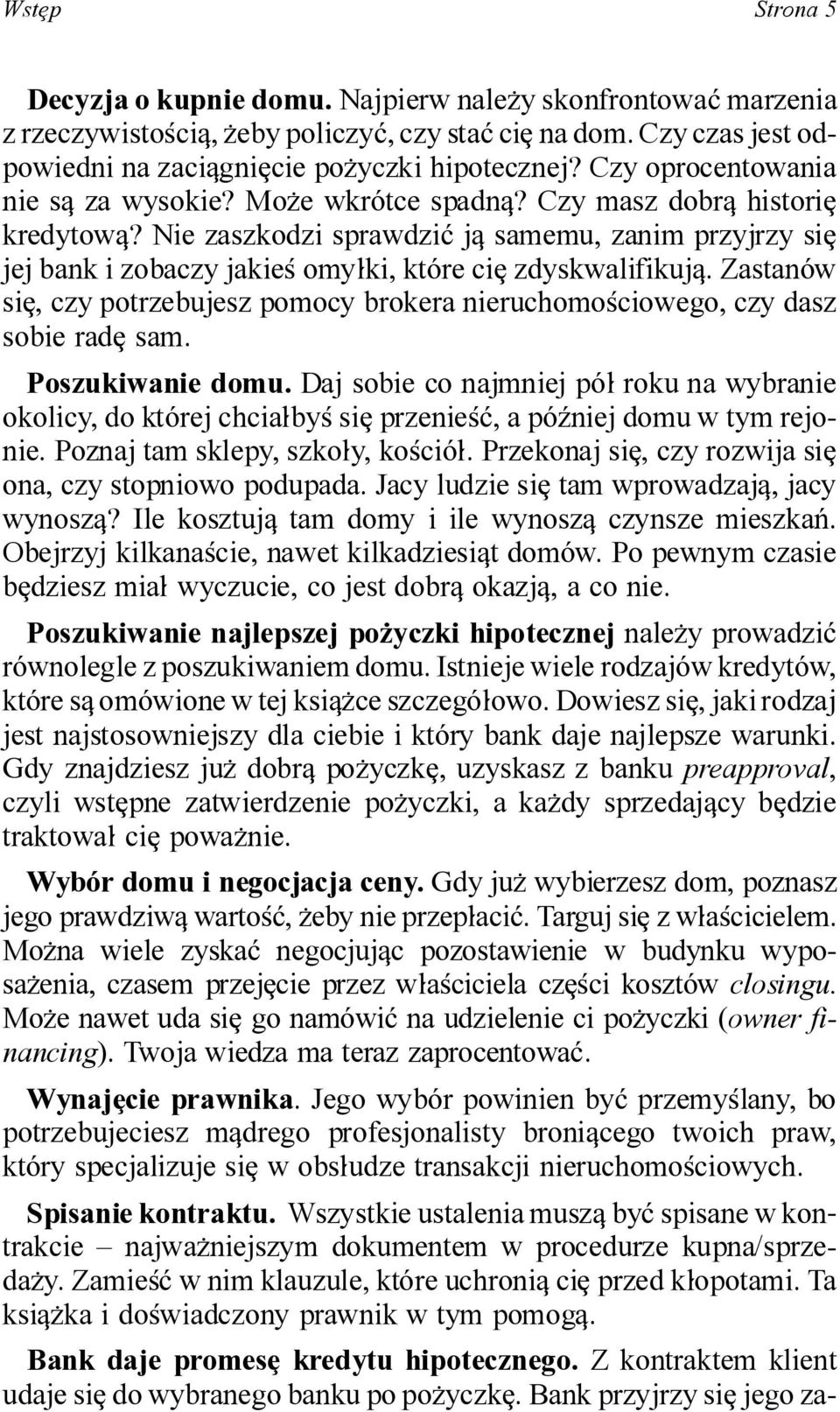 Nie zaszkodzi sprawdzi~ jq samemu, zanim przyjrzy si[ jej bank i zobaczy jakie< omy]ki, kt*re ci[ zdyskwalifikujq.