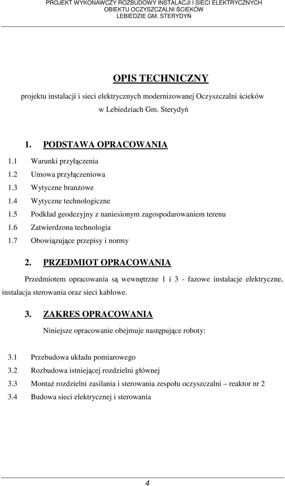 PRZEDMIOT OPRACOWANIA Przedmiotem opracowania są wewnętrzne 1 i 3 - fazowe instalacje elektryczne, instalacja sterowania oraz sieci kablowe. 3. ZAKRES OPRACOWANIA Niniejsze opracowanie obejmuje następujące roboty: 3.