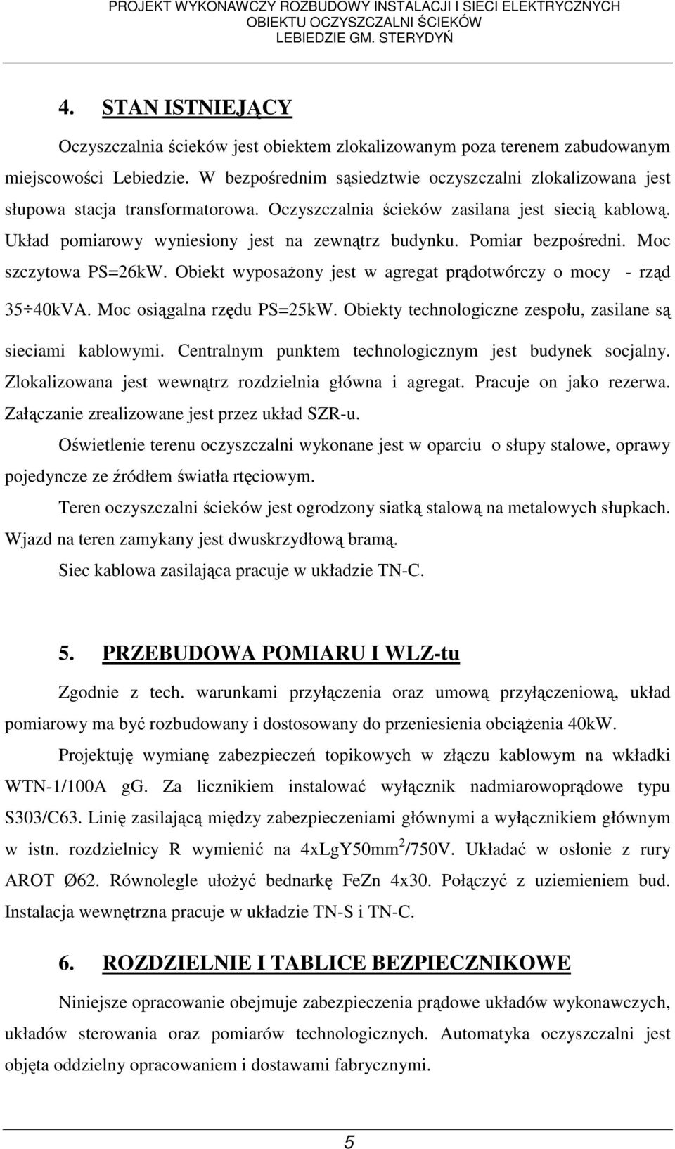 Pomiar bezpośredni. Moc szczytowa PS=26kW. Obiekt wyposaŝony jest w agregat prądotwórczy o mocy - rząd 35 40kVA. Moc osiągalna rzędu PS=25kW.