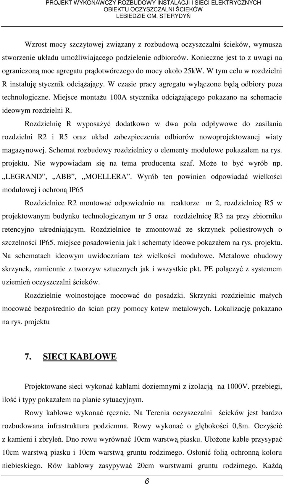 W czasie pracy agregatu wyłączone będą odbiory poza technologiczne. Miejsce montaŝu 100A stycznika odciąŝającego pokazano na schemacie ideowym rozdzielni R.