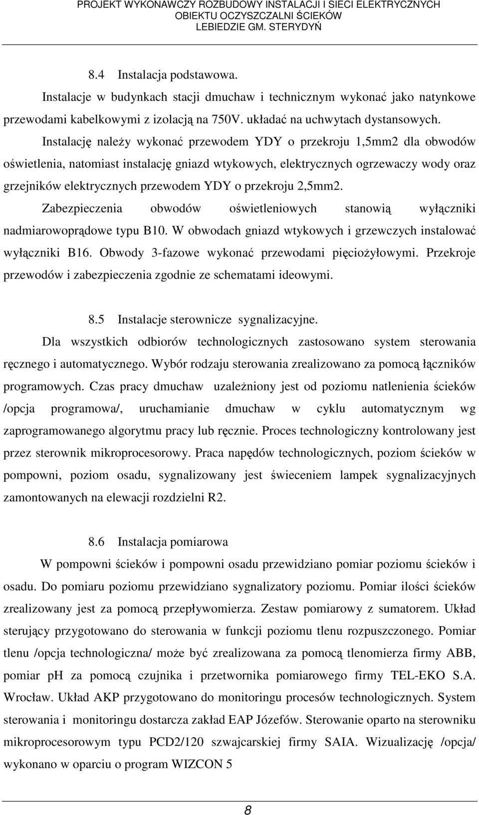 przekroju 2,5mm2. Zabezpieczenia obwodów oświetleniowych stanowią wyłączniki nadmiarowoprądowe typu B10. W obwodach gniazd wtykowych i grzewczych instalować wyłączniki B16.