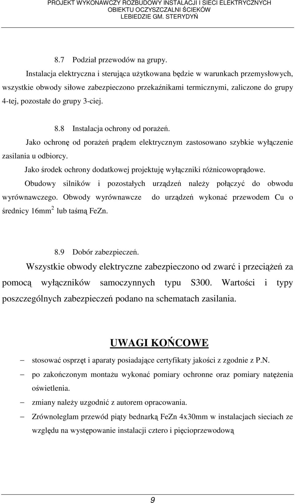 8 Instalacja ochrony od poraŝeń. Jako ochronę od poraŝeń prądem elektrycznym zastosowano szybkie wyłączenie zasilania u odbiorcy. Jako środek ochrony dodatkowej projektuję wyłączniki róŝnicowoprądowe.