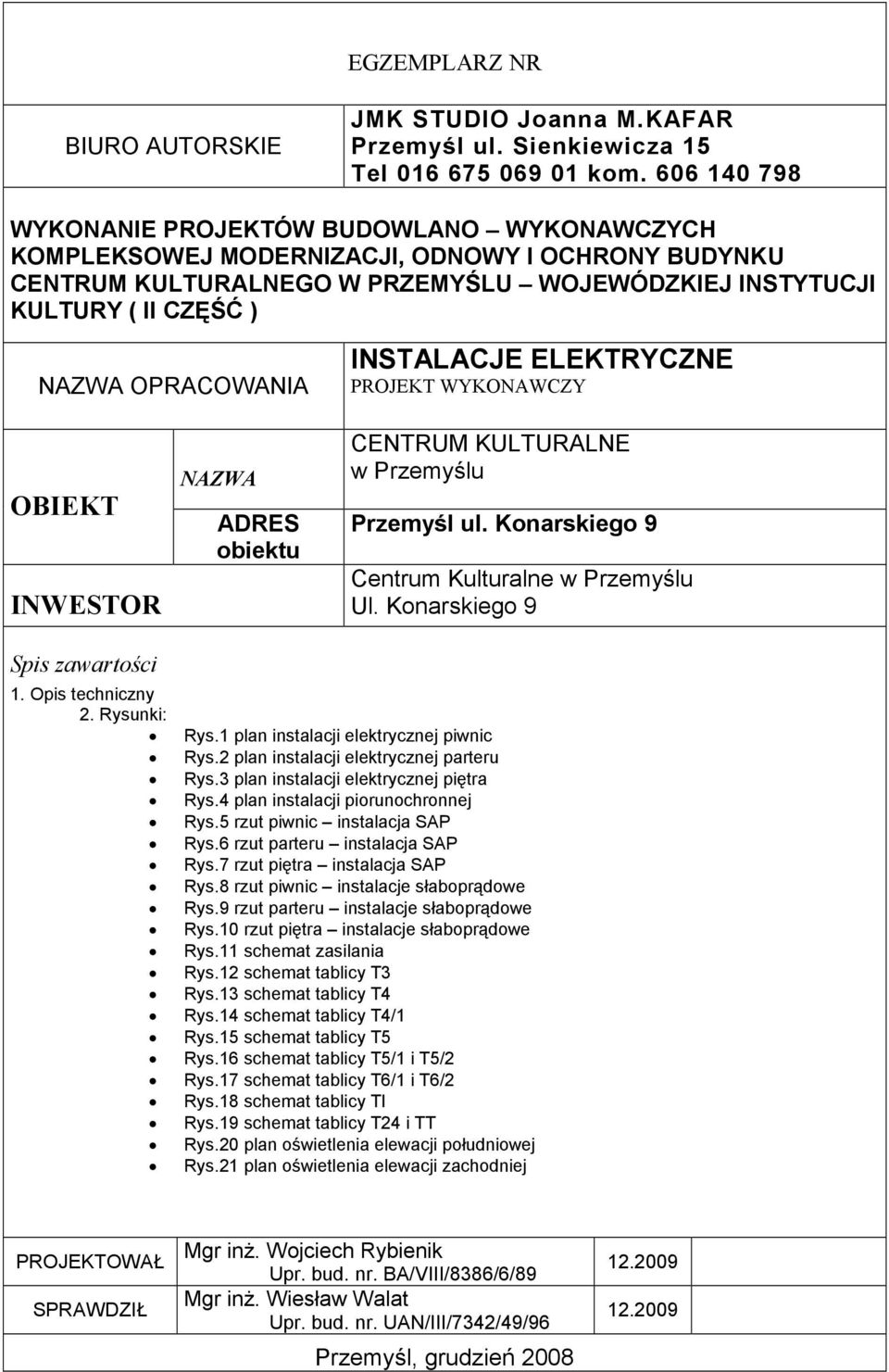 OPRACOWANIA INSTALACJE ELEKTRYCZNE PROJEKT WYKONAWCZY OBIEKT INWESTOR NAZWA ADRES obiektu CENTRUM KULTURALNE w Przemyślu Przemyśl ul. Konarskiego 9 Centrum Kulturalne w Przemyślu Ul.