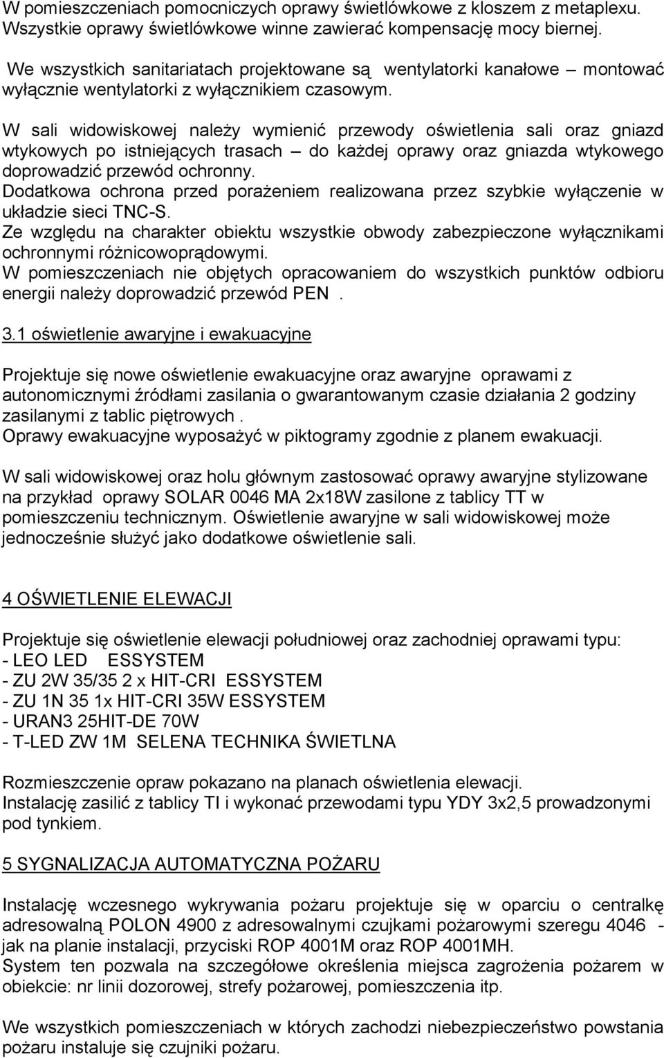 W sali widowiskowej naleŝy wymienić przewody oświetlenia sali oraz gniazd wtykowych po istniejących trasach do kaŝdej oprawy oraz gniazda wtykowego doprowadzić przewód ochronny.