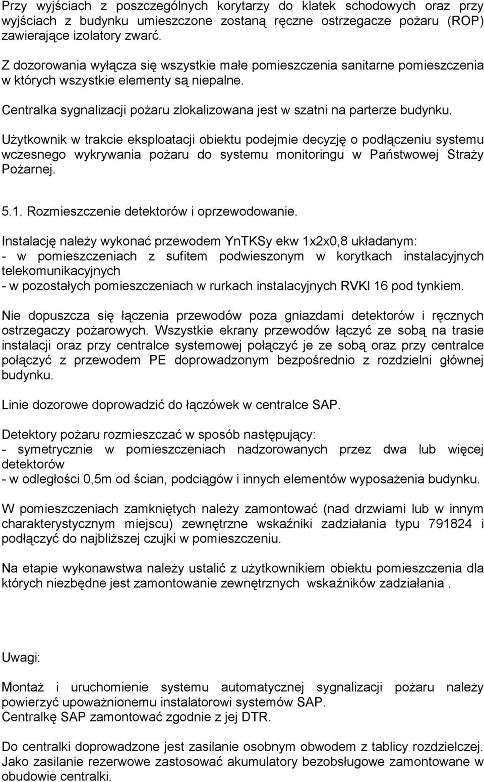 UŜytkownik w trakcie eksploatacji obiektu podejmie decyzję o podłączeniu systemu wczesnego wykrywania poŝaru do systemu monitoringu w Państwowej StraŜy PoŜarnej. 5.1.