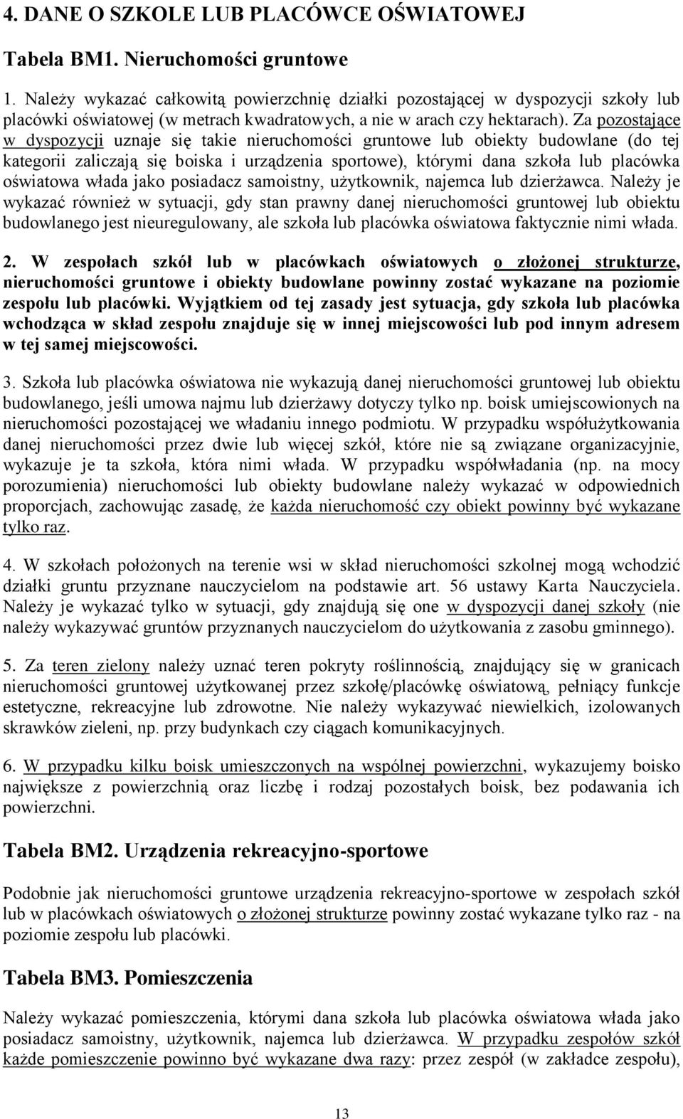 Za pozostające w dyspozycji uznaje się takie nieruchomości gruntowe lub obiekty budowlane (do tej kategorii zaliczają się boiska i urządzenia sportowe), którymi dana szkoła lub placówka oświatowa