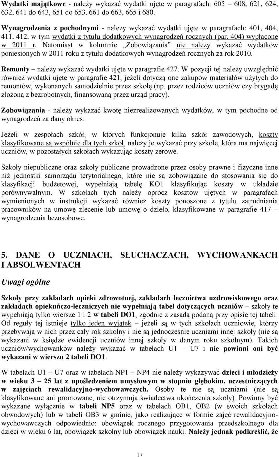 Natomiast w kolumnie Zobowiązania nie należy wykazać wydatków poniesionych w 2011 roku z tytułu dodatkowych wynagrodzeń rocznych za rok 2010. Remonty należy wykazać wydatki ujęte w paragrafie 427.