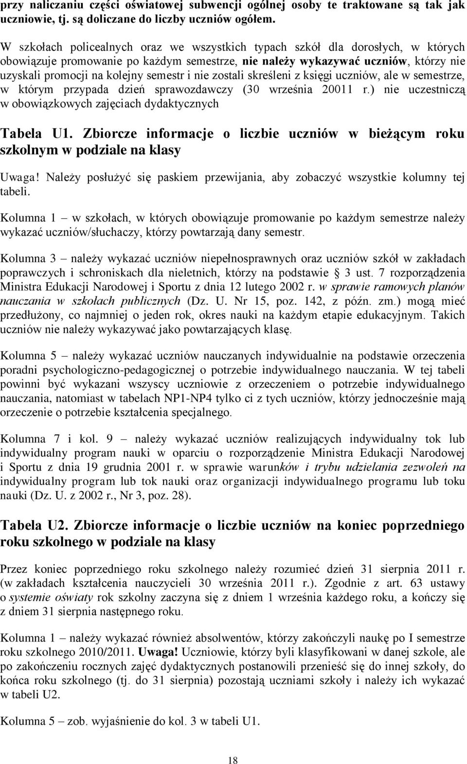 semestr i nie zostali skreśleni z księgi uczniów, ale w semestrze, w którym przypada dzień sprawozdawczy (30 września 20011 r.) nie uczestniczą w obowiązkowych zajęciach dydaktycznych Tabela U1.