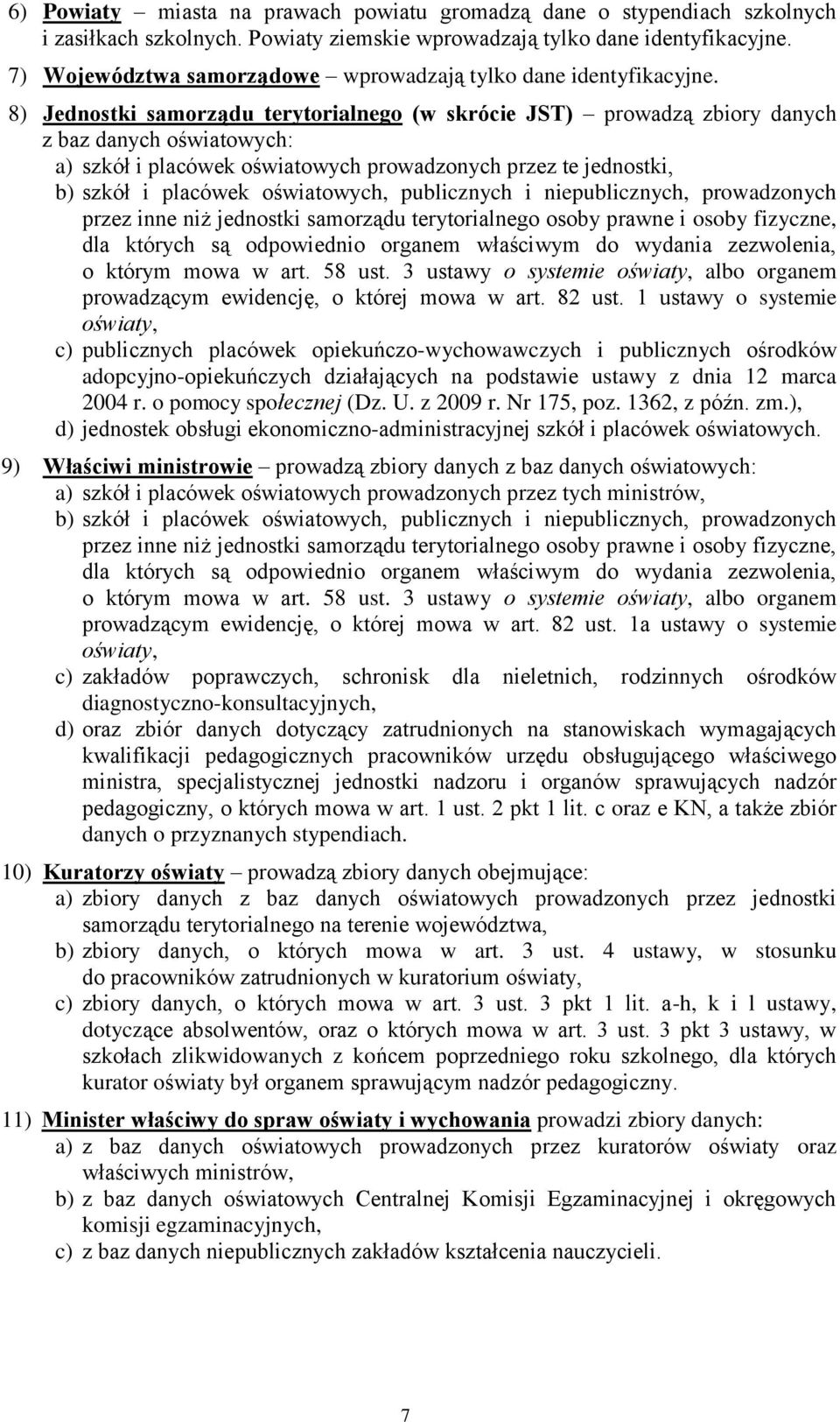 8) Jednostki samorządu terytorialnego (w skrócie JST) prowadzą zbiory danych z baz danych oświatowych: a) szkół i placówek oświatowych prowadzonych przez te jednostki, b) szkół i placówek