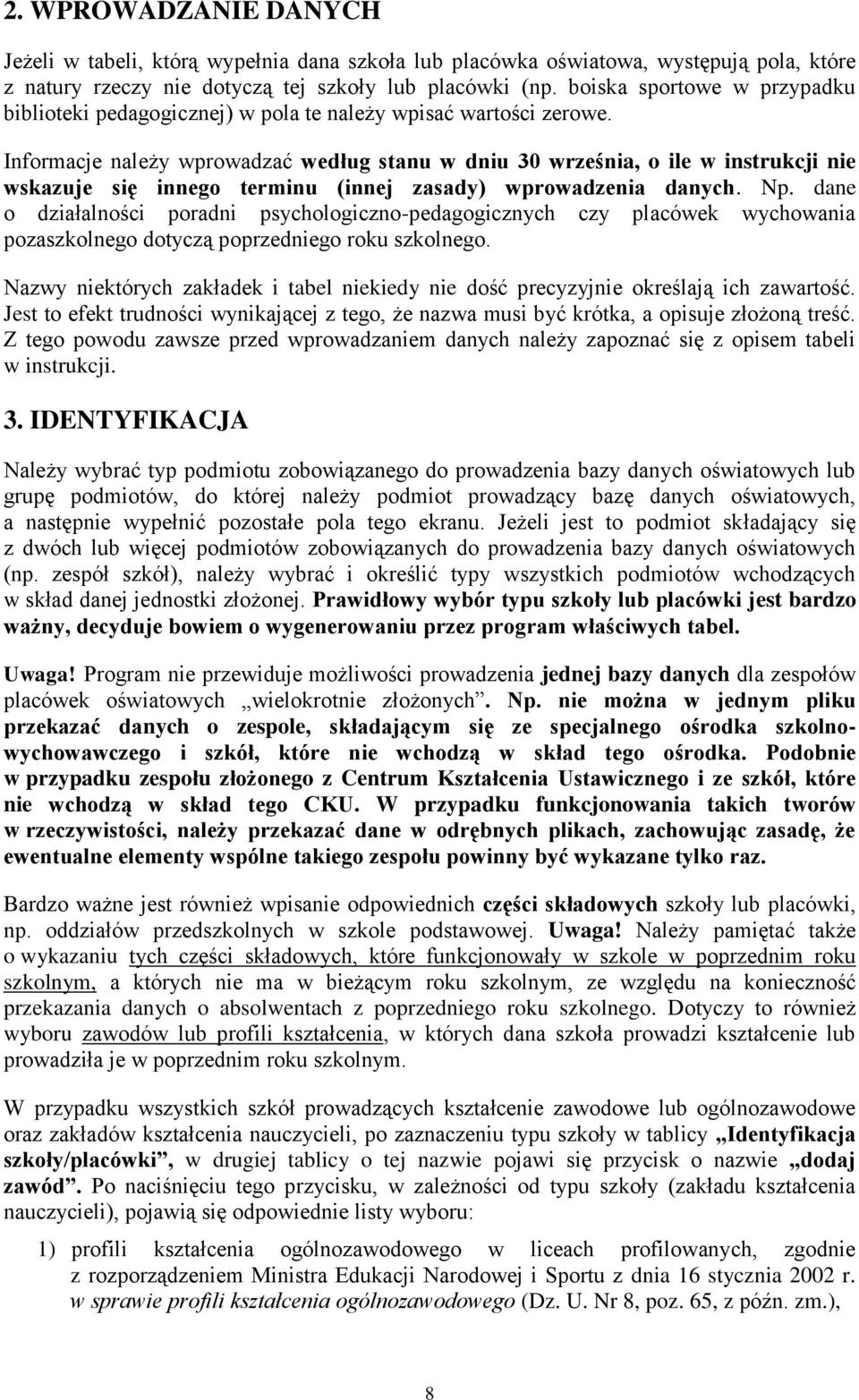 Informacje należy wprowadzać według stanu w dniu 30 września, o ile w instrukcji nie wskazuje się innego terminu (innej zasady) wprowadzenia danych. Np.