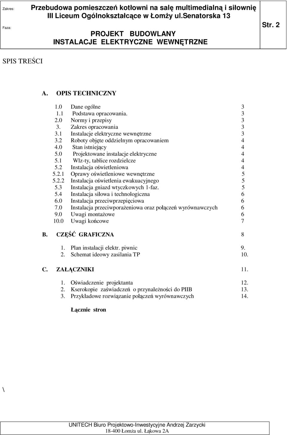 2.2 Instalacja o wietlenia ewakuacyjnego 5 5.3 Instalacja gniazd wtyczkowych 1-faz. 5 5.4 Instalacja si owa i technologiczna 6 6.0 Instalacja przeciwprzepi ciowa 6 7.