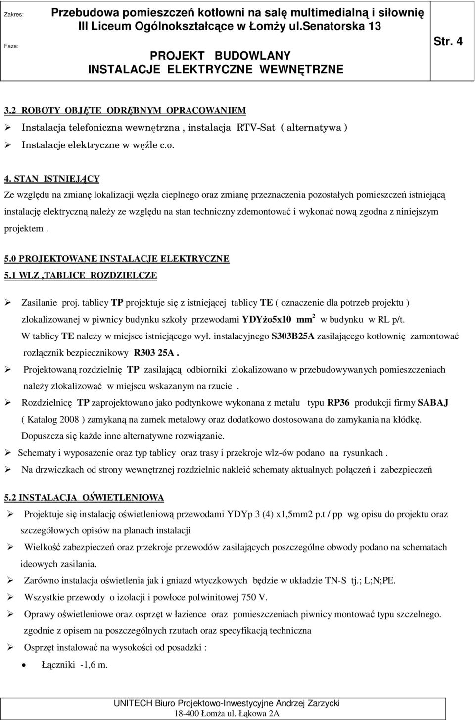 STAN ISTNIEJ CY Ze wzgl du na zmian lokalizacji w a cieplnego oraz zmian przeznaczenia pozosta ych pomieszcze istniej instalacj elektryczn nale y ze wzgl du na stan techniczny zdemontowa i wykona now