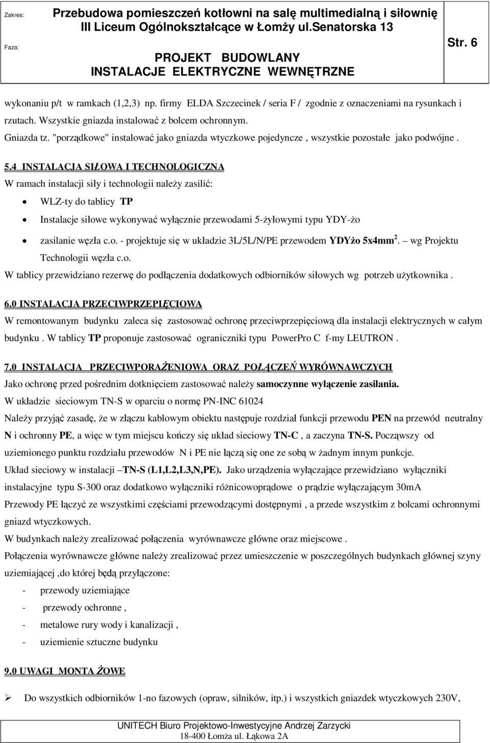 4 INSTALACJA SI OWA I TECHNOLOGICZNA W ramach instalacji si y i technologii nale y zasili : WLZ-ty do tablicy TP Instalacje si owe wykonywa wy cznie przewodami 5- owymi typu YDY- o zasilanie w a c.o. - projektuje si w uk adzie 3L/5L/N/PE przewodem YDY o 5x4mm 2.