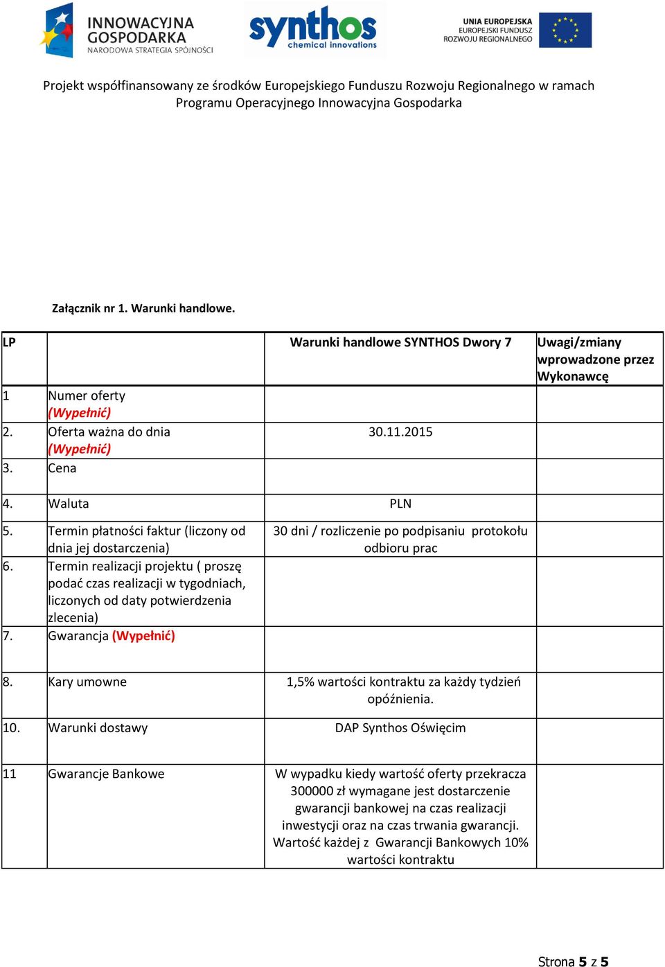 Gwarancja (Wypełnić) 30 dni / rozliczenie po podpisaniu protokołu odbioru prac 8. Kary umowne 1,5% wartości kontraktu za każdy tydzień opóźnienia. 10.